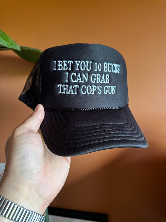 I BET YOU 10 BUCKS I CAN GRAB THAT COP'S GUN (Black)